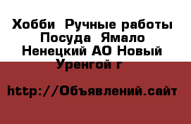 Хобби. Ручные работы Посуда. Ямало-Ненецкий АО,Новый Уренгой г.